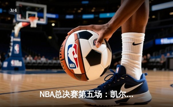 NBA总决赛第五场：凯尔特人主场力克勇士，塔图姆砍下32分率队夺赛点 - 3
