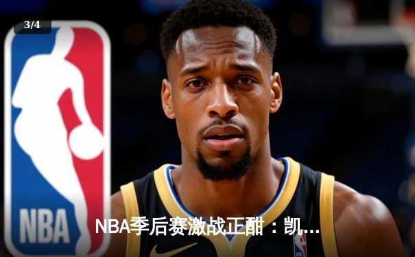 NBA季后赛激战正酣：凯尔特人加时险胜雄鹿，塔图姆狂砍42分率队夺赛点 - 3
