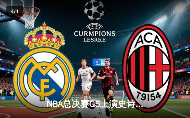 NBA总决赛G5上演史诗逆转，凯尔特人加时险胜勇士夺赛点 - 4