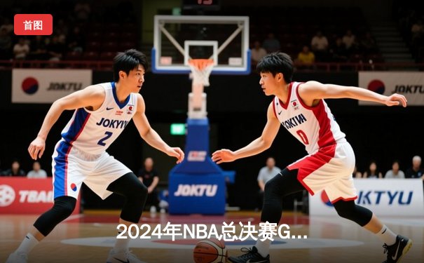 2024年NBA总决赛G5上演史诗逆转：凯尔特人加时力克勇士夺赛点