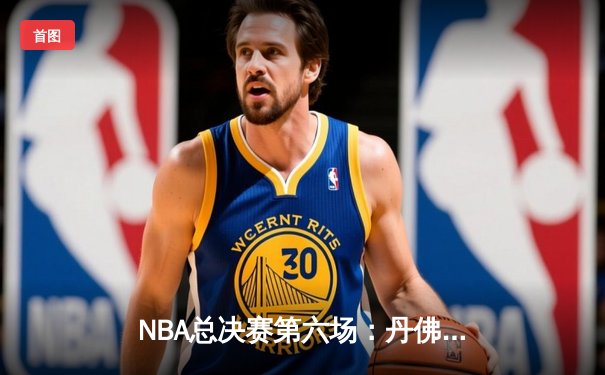 NBA总决赛第六场：丹佛掘金险胜迈阿密热火，首夺总冠军