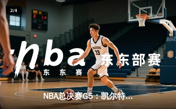 NBA总决赛G5：凯尔特人末节逆转击败勇士，塔图姆砍下34分夺赛点 - 2
