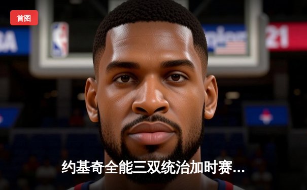 约基奇全能三双统治加时赛，掘金险胜勇士延续主场不败金身