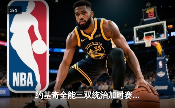 约基奇全能三双统治加时赛，掘金险胜勇士延续主场不败金身 - 3