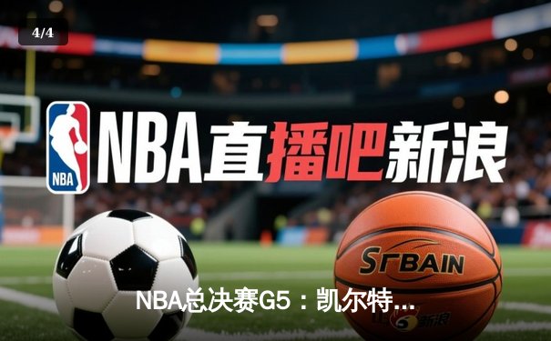 NBA总决赛G5：凯尔特人险胜勇士，塔图姆砍下34分率队夺赛点 - 4