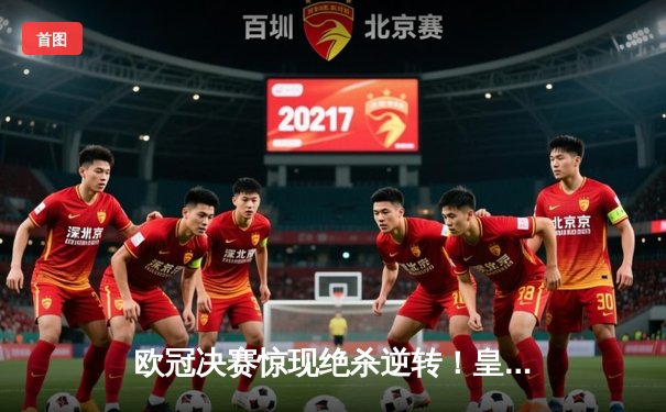 欧冠决赛惊现绝杀逆转！皇家马德里3-2力克多特蒙德第15次捧杯