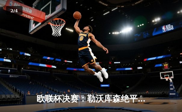 欧联杯决赛：勒沃库森绝平创纪录不败夺冠，阿隆索神话再续 - 2