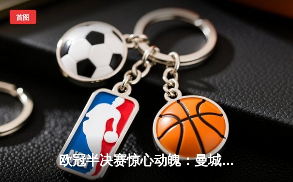 欧冠半决赛惊心动魄：曼城加时赛4-3逆转皇马，德布劳内两传一射定乾坤