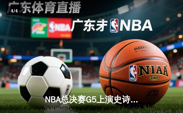 NBA总决赛G5上演史诗逆转 库里43分率勇士加时险胜绿军 - 4