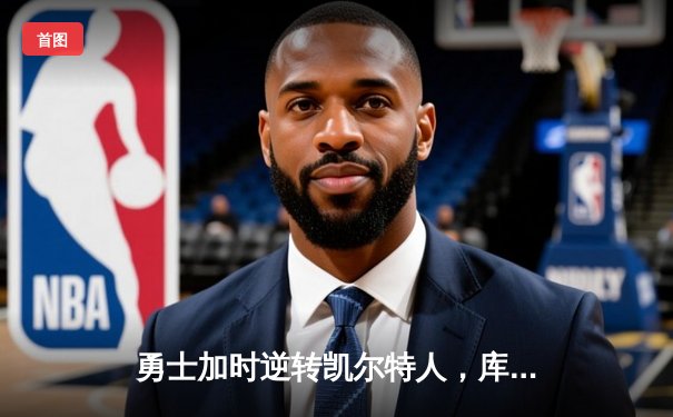 勇士加时逆转凯尔特人，库里43分刷新总决赛三分纪录