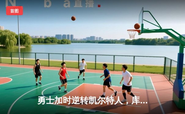 勇士加时逆转凯尔特人，库里43分刷新总决赛三分纪录